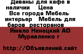 Диваны для кафе в наличии  › Цена ­ 6 900 - Все города Мебель, интерьер » Мебель для баров, ресторанов   . Ямало-Ненецкий АО,Муравленко г.